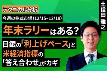 ［動画で解説］【テクニカル分析】今週の株式市場 年末ラリーはあるのか？日銀会合待ちと米経済指標の「答え合わせ」がカギ＜チャートで振り返る先週の株式市場と今週の見通し＞