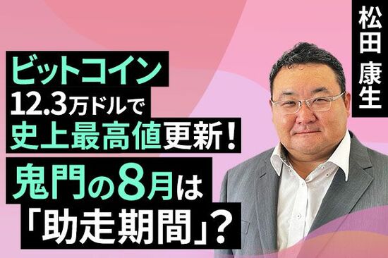 ［動画で解説］ビットコイン、12.3万ドルで史上最高値更新！鬼門の8月は「助走期間」？