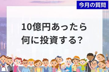 個人投資家アンケート：「10 億円を長期運用する」としたら何に投資しますか？2,863人の4割が選択した「10億円の使い道」