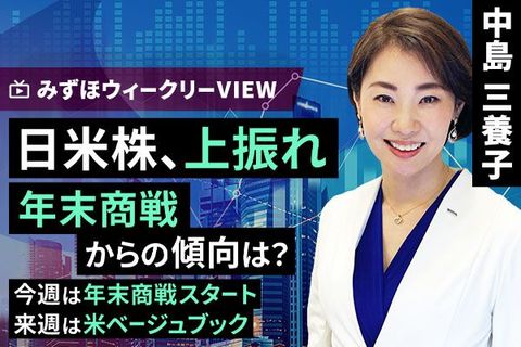 ［動画で解説］みずほ証券コラボ┃11月20日【日米株、上振れ　年末商戦からの傾向は　～今週は年末商戦スタート、来週は米ベージュブック～】みずほウィークリーVIEW 中島三養子