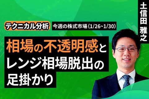 ［動画］【テクニカル分析】今週の株式市場 相場の不透明感とレンジ相場脱出の足掛かり＜チャートで振り返る先週の株式市場と今週の見通し＞