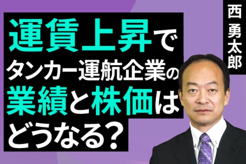 ［動画］運賃上昇でタンカー運航企業の業績と株価はどうなる？ 