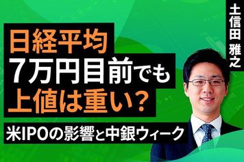 ［動画］【テクニカル分析】日経平均、7万円目前でも上値は重い？～米IPOの影響と中銀ウィーク～