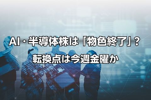 AI・半導体株に「物色終了」のお知らせ？…株価の命運を握る「転換点」は今週金曜か