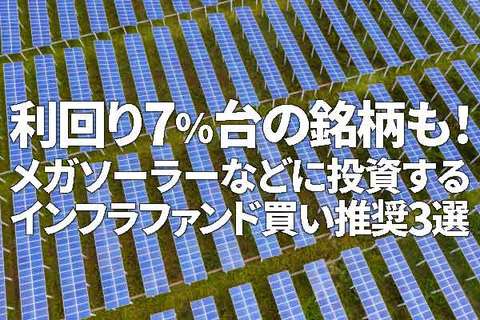 利回り7％台の銘柄も！メガソーラーなどに投資するインフラファンド買い推奨3選（西勇太郎）