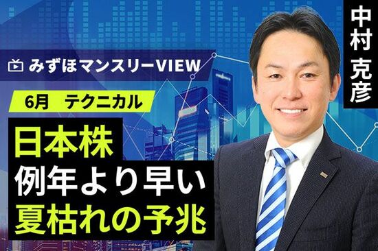 ［動画で解説］みずほ証券コラボ┃【日本株、例年より早い夏枯れの予兆】みずほマンスリーＶＩＥＷ　6月 ＜テクニカル＞