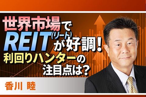 ［動画で解説］世界市場でリート（REIT）が好調！利回りハンターの注目点は？