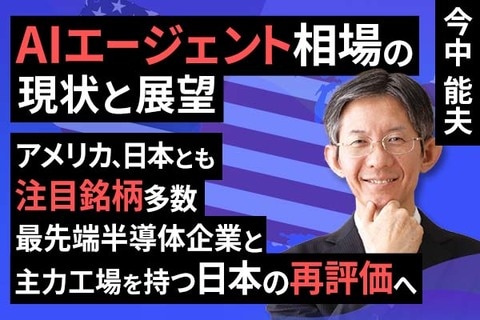 ［動画］AIエージェント相場の現状と展望－米国、日本とも注目銘柄多数。最先端半導体企業と主力工場を持つ日本の再評価へ－