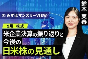 ［動画］みずほ証券コラボ┃【米企業決算の振り返りと、今後の日米株の見通し】鈴木実春│みずほマンスリーVIEW 9月の株式