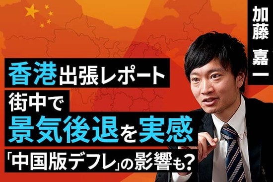 ［動画で解説］香港出張レポート：街中で景気後退を実感。「中国版デフレ」の影響も？