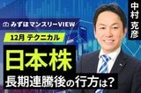 ［動画で解説］みずほ証券コラボ┃【日本株、長期連騰後の行方は？】みずほマンスリーＶＩＥＷ　12月　＜テクニカル＞ 