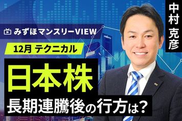 ［動画で解説］みずほ証券コラボ┃【日本株、長期連騰後の行方は？】みずほマンスリーＶＩＥＷ　12月　＜テクニカル＞ 