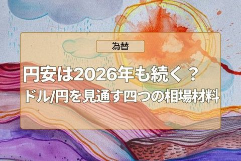 日銀会合後の円安は2026年も続く？ドル/円を見通す四つの相場材料