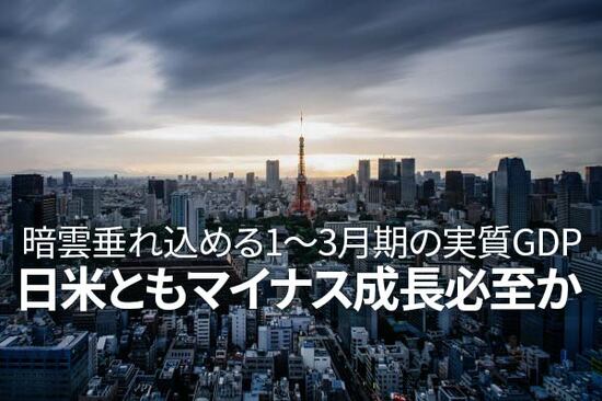 暗雲垂れ込める1-3月期の実質GDP、日米ともマイナス成長必至か（愛宕伸康）