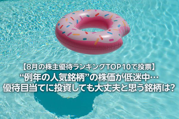 【8月の株主優待ランキングTOP10で投票】“例年の人気銘柄”の株価が低迷中…優待目当てに投資しても大丈夫と思う銘柄は？