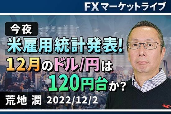 ［動画で解説］「今夜米雇用統計発表！ 12月のドル/円は120円台か？」FXマーケットライブ