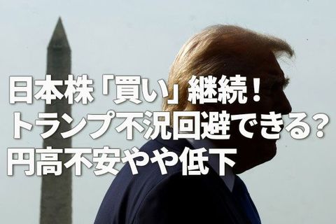 日本株「買い」継続！トランプ不況回避できる？円高不安やや低下（窪田真之）