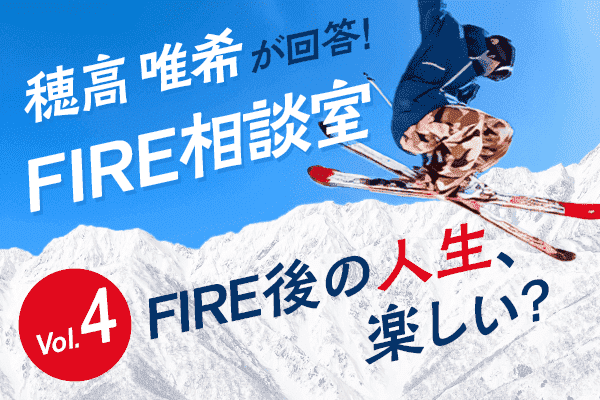 ［最終回！］穂高唯希のFIRE＆人生相談　Vol.4「FIRE後の人生、何をして過ごしてる？」編