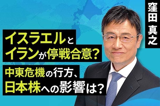 ［動画で解説］イスラエルとイランが停戦合意？中東危機の行方、日本株への影響は？