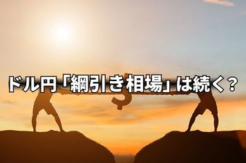 「追加利上げ難色」報道で円安に!?ドル安との綱引き相場は続く?