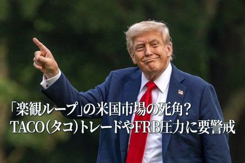 「楽観ループ」の米国市場の死角？TACO（タコ）トレードやFRB圧力に要警戒（土信田雅之）