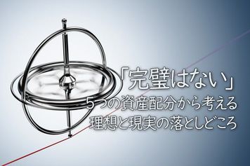「完璧はない」。5つの資産配分から考える、理想と現実の落としどころ