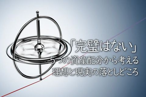 「完璧はない」。5つの資産配分から考える、理想と現実の落としどころ