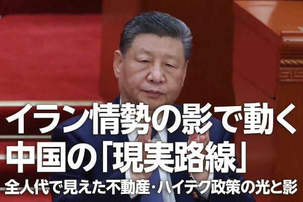 イラン情勢の裏で中国全人代に「現実路線」～不動産・ハイテク政策の光と影（土信田雅之）