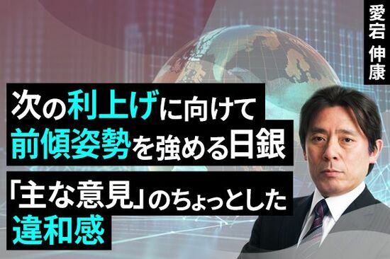 ［動画で解説］次の利上げに向けて前傾姿勢を強める日銀～「主な意見」のちょっとした違和感～