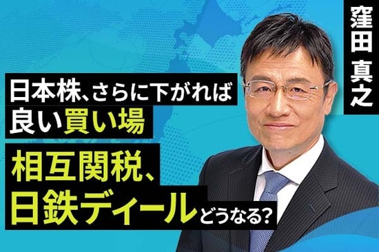 ［動画で解説］日本株、さらに下がれば良い買い場。相互関税、日鉄ディールどうなる？