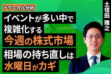 ［動画］【テクニカル分析】今週の株式市場　イベントが多い中で複雑化する今週の株式市場。相場の持ち直しは水曜日がカギ＜チャートで振り返る先週の株式市場と今週の見通し＞