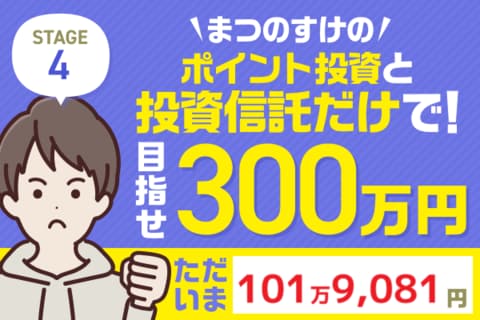 【新連載！】まつのすけさん、ポイント投資と投資信託だけで300万円目指してチャレンジ開始！