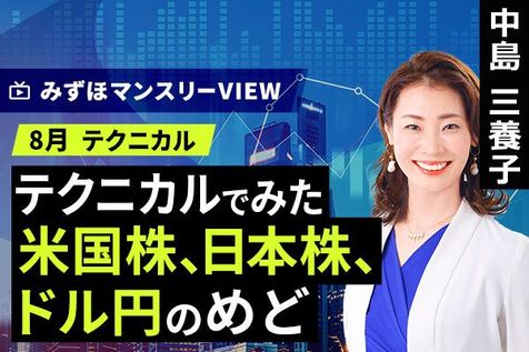［動画］みずほ証券コラボ┃【テクニカルでみた米国株、日本株、ドル円のめど】中島三養子│みずほマンスリーVIEW 8月のテクニカル