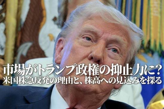 市場がトランプ政権の抑止力に？米国株急反発の理由と、株高への見込みを探る（土信田雅之）