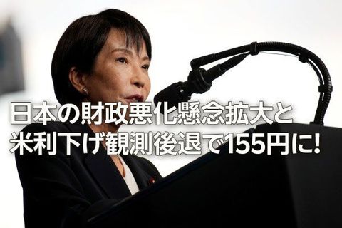 日本の財政悪化懸念拡大と米利下げ観測後退で155円に！