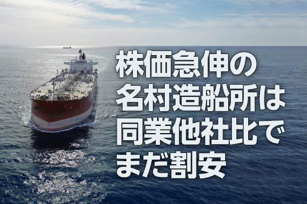 名村造船所：株価急伸でも、同業他社比でまだ割安（西 勇太郎）