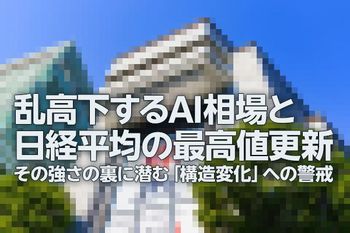 乱高下するAI相場、日経平均が最高値更新：構造変化に警戒（土信田雅之）