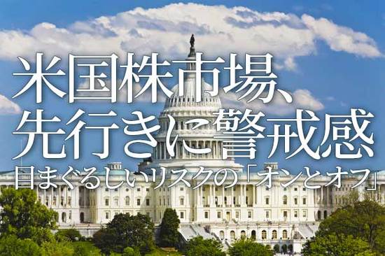 米国株市場、先行きに警戒感。目まぐるしいリスクの「オンとオフ」（土信田雅之）