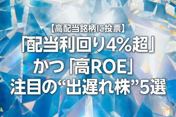 【高配当銘柄に投票】「配当利回り4%超」かつ「高ROE」注目の“出遅れ株”5選