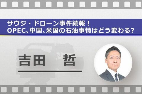 ［動画で解説］サウジ・ドローン事件続報！OPEC、中国、米国の石油事情はどう変わる？