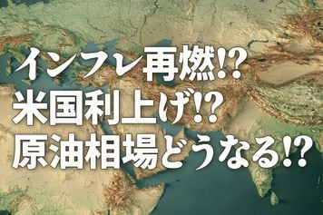 インフレ再燃!?米国利上げ!?原油相場どうなる!?