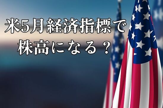 今週のマーケット：米5月経済指標で株高なるか？円高、関税懸念も
