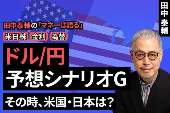 ［動画で解説］【米日株・金利・為替】ドル/円予想シナリオG その時、米国・日本は？ 