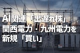 関西電・九州電を新規「買い」、AI関連「出遅れ株」として電力株に注目（窪田真之）
