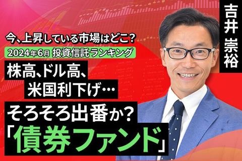［動画で解説］今、上昇している市場はどこ？投資信託ランキング（2024年6月） 株高、ドル高、米国利下げ・・・そろそろ債券ファンドの出番？