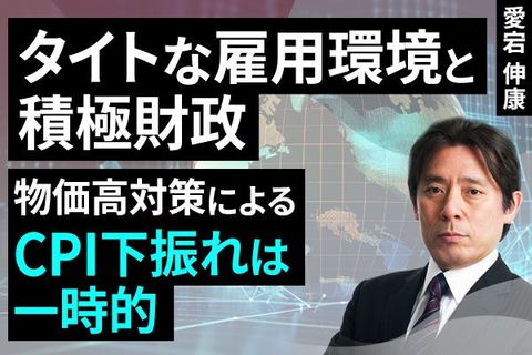 ［動画］タイトな雇用環境と積極財政、物価高対策によるCPI下振れは一時的