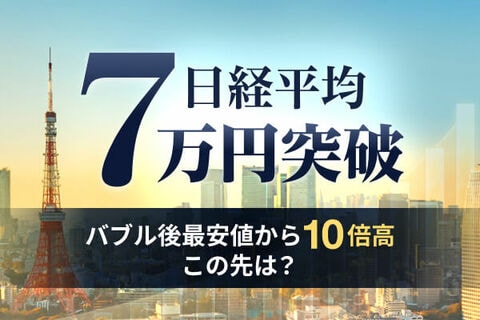 日経平均7万円突破。バブル後の最安値から10倍高、この先は？