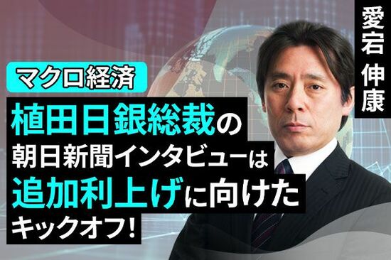 [動画で解説]植田日銀総裁の朝日新聞インタビューは追加利上げに向けたキックオフ！