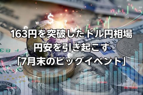 163円をじわり突破したドル円相場。さらなる円安を引き起こすかもしれない「7月末のビッグイベント」とは