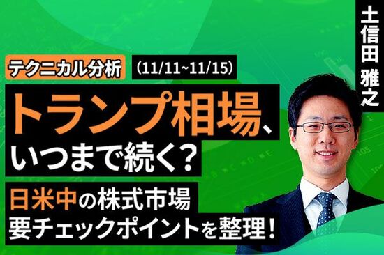 ［動画で解説］【テクニカル分析】今週の株式市場　「トランプ相場」の余韻と日米中の動き～一喜一憂しやすい地合いで上値トライできるか？～＜チャートで振り返る先週の株式市場と今週の見通し＞